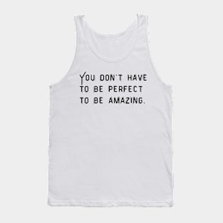 You don't have to perfect to be amazing. Tank Top